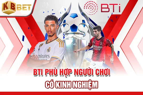 BTI phù hợp người chơi có kinh nghiệm