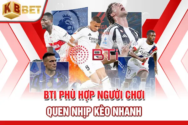 BTI phù hợp người chơi quen nhịp kèo nhanh
