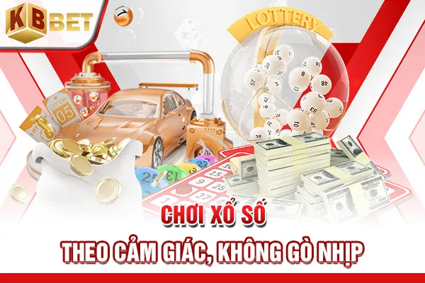 Chơi xổ số theo cảm giác, không gò nhịp