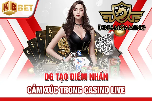 DG tạo điểm nhấn cảm xúc trong casino live