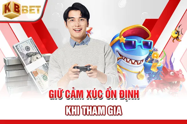 Giữ cảm xúc ổn định khi tham gia