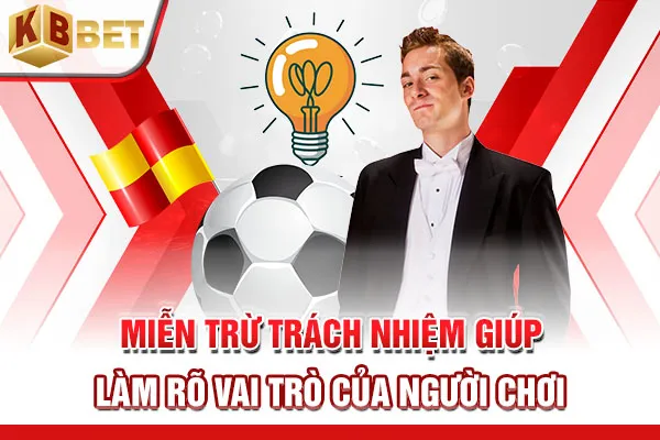 Miễn trừ trách nhiệm giúp làm rõ vai trò của người chơi