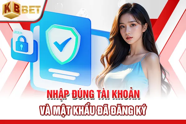 Nhập đúng tài khoản và mật khẩu đã đăng ký