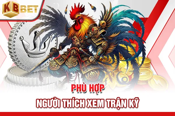 Phù hợp người thích xem trận kỹ