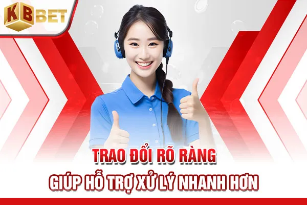 Trao đổi rõ ràng giúp hỗ trợ xử lý nhanh hơn